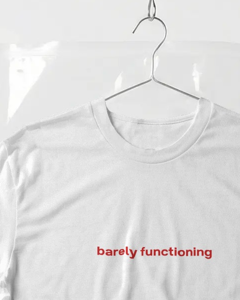 "barely functioning" Baby Tee